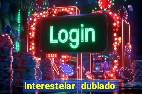 interestelar dublado 4k interestelar filme completo dublado